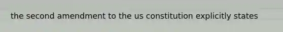 the second amendment to the us constitution explicitly states