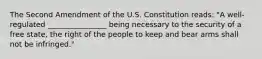 The Second Amendment of the U.S. Constitution reads: "A well-regulated ________________ being necessary to the security of a free state, the right of the people to keep and bear arms shall not be infringed."