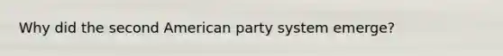 Why did the second American party system emerge?