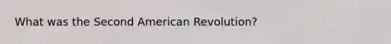 What was the Second American Revolution?