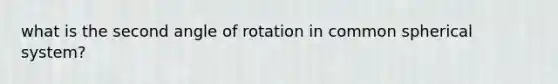 what is the second angle of rotation in common spherical system?