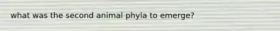 what was the second animal phyla to emerge?