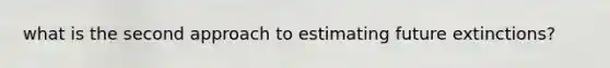 what is the second approach to estimating future extinctions?