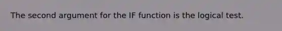 The second argument for the IF function is the logical test.