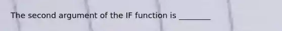 The second argument of the IF function is ________