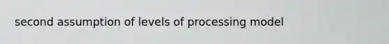 second assumption of levels of processing model