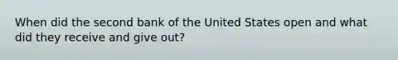 When did the second bank of the United States open and what did they receive and give out?