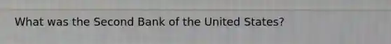 What was the Second Bank of the United States?