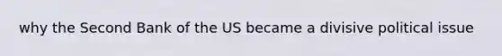 why the Second Bank of the US became a divisive political issue