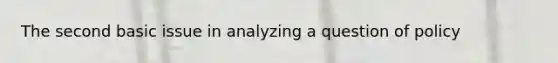 The second basic issue in analyzing a question of policy