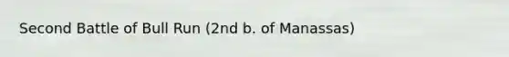 Second Battle of Bull Run (2nd b. of Manassas)