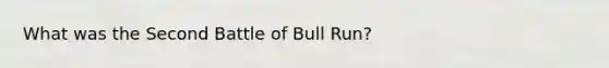 What was the Second Battle of Bull Run?