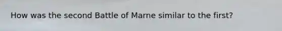 How was the second Battle of Marne similar to the first?