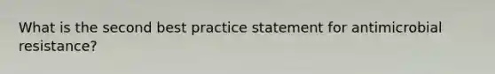 What is the second best practice statement for antimicrobial resistance?