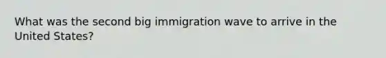 What was the second big immigration wave to arrive in the United States?