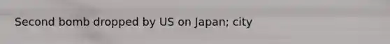 Second bomb dropped by US on Japan; city