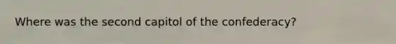 Where was the second capitol of the confederacy?