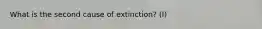 What is the second cause of extinction? (I)