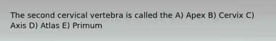 The second cervical vertebra is called the A) Apex B) Cervix C) Axis D) Atlas E) Primum