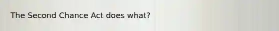 The Second Chance Act does what?