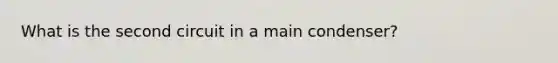 What is the second circuit in a main condenser?