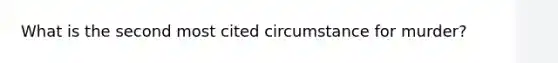 What is the second most cited circumstance for murder?