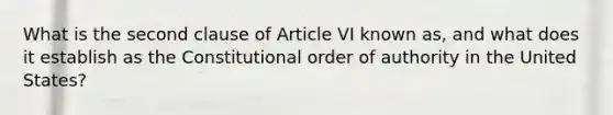 What is the second clause of Article VI known as, and what does it establish as the Constitutional order of authority in the United States?