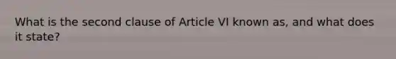 What is the second clause of Article VI known as, and what does it state?