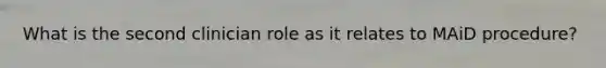 What is the second clinician role as it relates to MAiD procedure?