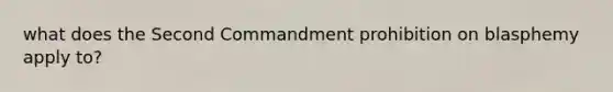 what does the Second Commandment prohibition on blasphemy apply to?