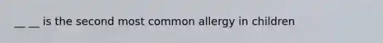 __ __ is the second most common allergy in children