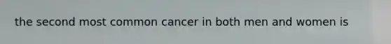 the second most common cancer in both men and women is