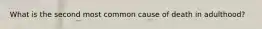 What is the second most common cause of death in adulthood?