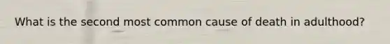 What is the second most common cause of death in adulthood?