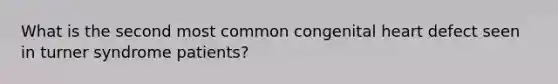 What is the second most common congenital heart defect seen in turner syndrome patients?