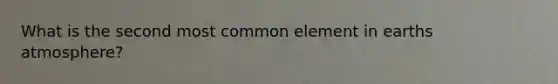 What is the second most common element in earths atmosphere?