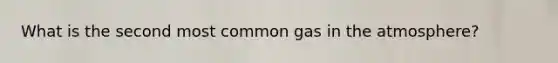 What is the second most common gas in the atmosphere?