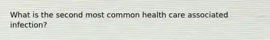 What is the second most common health care associated infection?