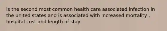 is the second most common health care associated infection in the united states and is associated with increased mortality , hospital cost and length of stay