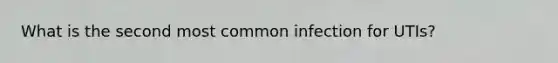 What is the second most common infection for UTIs?