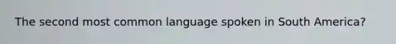 The second most common language spoken in South America?