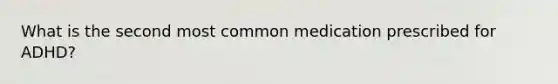 What is the second most common medication prescribed for ADHD?