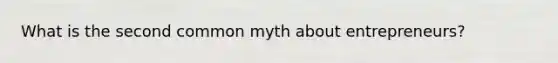 What is the second common myth about entrepreneurs?