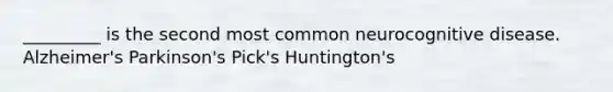 _________ is the second most common neurocognitive disease. Alzheimer's Parkinson's Pick's Huntington's