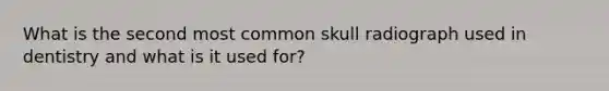 What is the second most common skull radiograph used in dentistry and what is it used for?