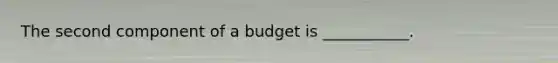 The second component of a budget is ___________.