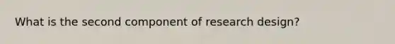 What is the second component of research design?