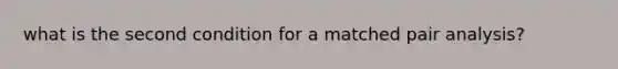 what is the second condition for a matched pair analysis?