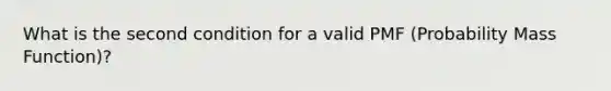 What is the second condition for a valid PMF (Probability Mass Function)?