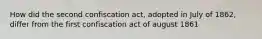 How did the second confiscation act, adopted in July of 1862, differ from the first confiscation act of august 1861